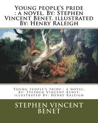 Young people's pride: a novel. By: Stephen Vincent Benet. illustrated By: Henry Raleigh
