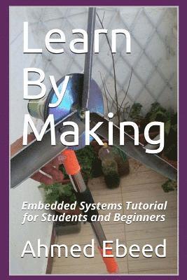 bokomslag Learn By Making: Embedded Systems Tutorial for Students and Beginners