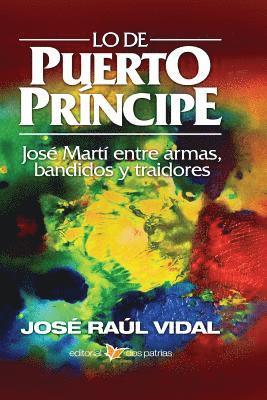 Jose Raul Vidal Y. Franco - Lo de Puerto Príncipe. José Martí Entre Armas, Bandidos Y Traidores, Häftad