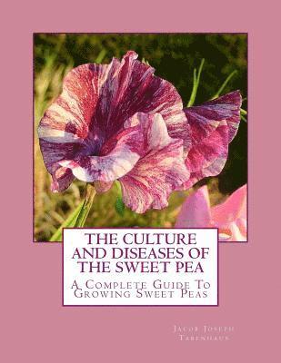 bokomslag The Culture and Diseases of the Sweet Pea: A Complete Guide To Growing Sweet Peas