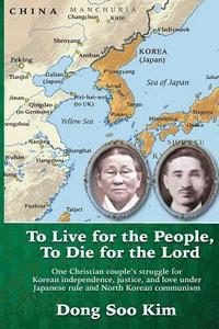bokomslag To Live for the People, To Die for the Lord: One Christian couple's struggle for Korean independence, justice, and love under Japanese rule and North