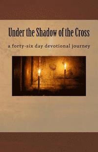 bokomslag Under the Shadow of the Cross: a forty-six day devotional journey