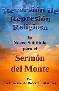 bokomslag Reversión de Represión Religiosa - Un nuevo subtítulo para el sermón del monte: Los sermones del monte, de la llanura y del valle - Volumen I