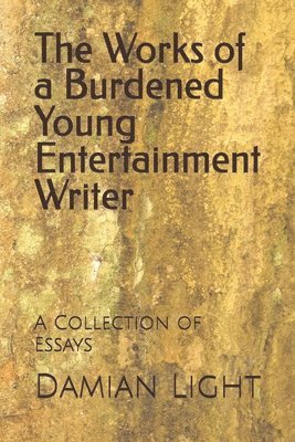 bokomslag The Works of a Burdened Young Entertainment Writer: A Collection of Essays