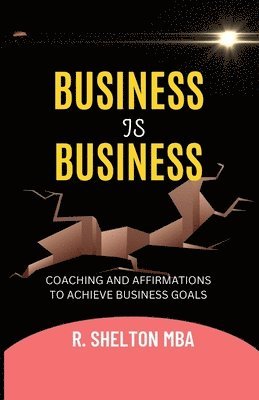 bokomslag Business Is Business: Coaching on how to advance yourself in business, your Career, and Entrepreneurship