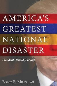 bokomslag America's Greatest National Disaster: President Donald J. Trump