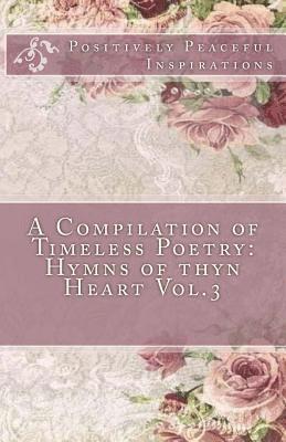 bokomslag A Compilation of Timeless Poetry: Hymns of thyn Heart Vol.3