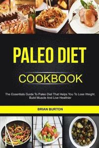 bokomslag Paleo Diet Cookbook: The Essentials Guide To Paleo Diet That Helps You To Lose Weight, Build Muscle And Live Healthier