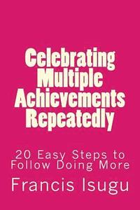 bokomslag Celebrating Multiple Achievements Repeatedly: 20 Easy Steps to Follow Doing More