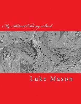 Luke Mason - My Abstract Coloring eBook: Demonstrate and Grow Your Creativity, Häftad