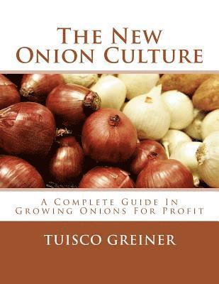 The New Onion Culture: A Complete Guide In Growing Onions For Profit 1