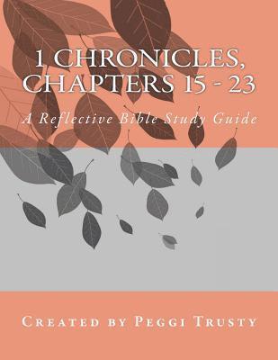 1 Chronicles, Chapters 15 - 23: A Reflective Bible Study Guide 1