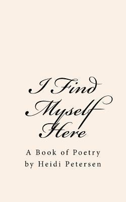 I Find Myself Here: A Book of Poetry 1