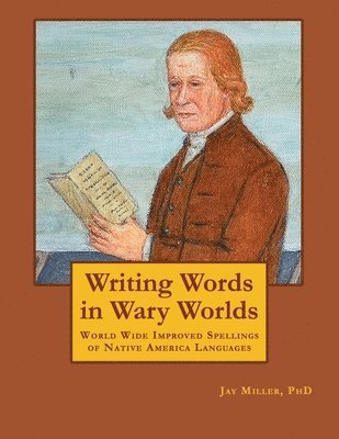 Jay Miller Phd - Writing Words in Wary Worlds: World Wide Improved Spellings of Native America Languages, Häftad