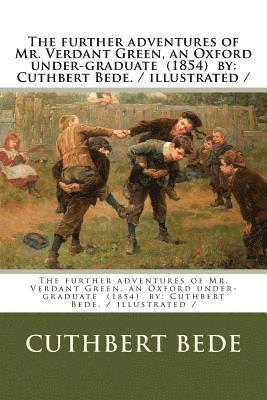 The further adventures of Mr. Verdant Green, an Oxford under-graduate (1854) by: Cuthbert Bede. / illustrated / 1