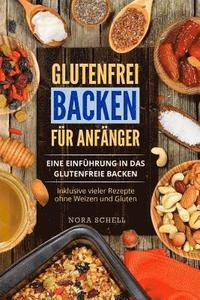 bokomslag Glutenfrei Backen Für Anfänger: Eine Einführung in Das Glutenfreie Backen. Inklusive Vieler Rezepte Ohne Weizen Und Gluten.