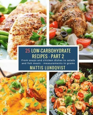 25 Low-Carbohydrate Recipes - Part 2: From soups and chicken dishes to salads and fish meals - measurements in grams 1