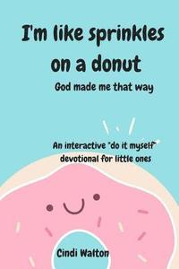 bokomslag I'm like sprinkles on a donut: God made me that way