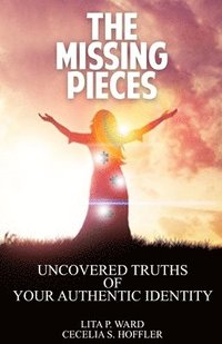 bokomslag The Missing Pieces: Uncovered Truths of Your Authentic Identity