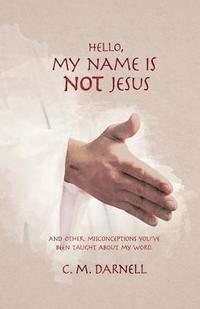 bokomslag Hello, My Name Is NOT Jesus: And Other Misconceptions You've Been Taught About My Word
