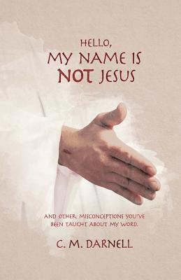 bokomslag Hello, My Name Is Not Jesus: And Other Misconceptions You've Been Taught about My Word