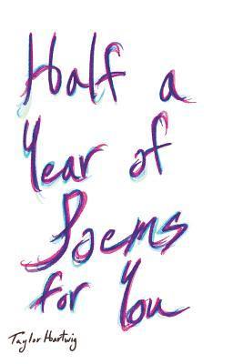 Taylor J. Hartwig - Half a Year of Poems for You: A book of Poems, a book of love, Häftad