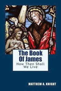 bokomslag The Book Of James: How Then Shall We Live