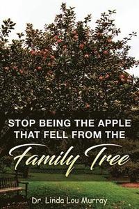 bokomslag Stop Being The Apple That Fell From The Family Tree: Instead, Exceed the Tree