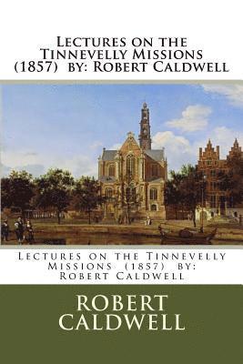 Lectures on the Tinnevelly Missions (1857) by: Robert Caldwell 1