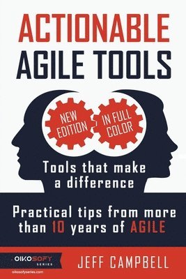 Actionable Agile Tools - Full Color Edition: Tools that make a difference - Practical tips from more than 10 years of Agile 1