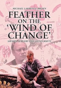 bokomslag Feather on the 'Wind of Change' Safaris, Surgery and Stentgrafts