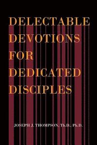 bokomslag Delectable Devotions for Dedicated Disciples