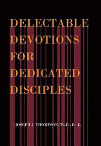 bokomslag Delectable Devotions for Dedicated Disciples