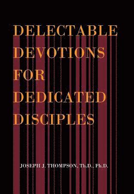 Delectable Devotions for Dedicated Disciples 1