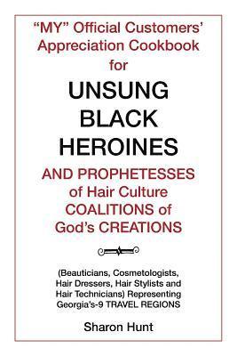 &quot;My&quot; Official Customers' Appreciation Cookbook for Unsung Black Heroines and Prophetesses of Hair Culture Coalitions of God'S Creations 1