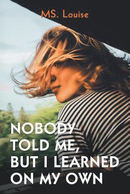 Nobody Told Me, but I Learned on My Own