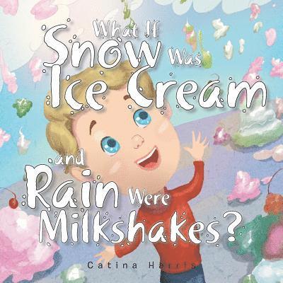 What If Snow Was Ice Cream and Rain Were Milkshakes? 1