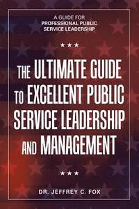 bokomslag The Ultimate Guide to Excellent Public Service Leadership and Management
