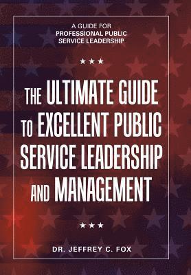 The Ultimate Guide to Excellent Public Service Leadership and Management 1