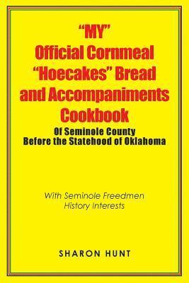 bokomslag &quot;My&quot; Official Cornmeal &quot;Hoecakes&quot; Bread and Accompaniments Cookbook of Seminole County Before the Statehood of Oklahoma