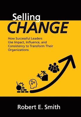 Robert E Smith Phd, Robert E. Smith - Selling Change, Inbunden