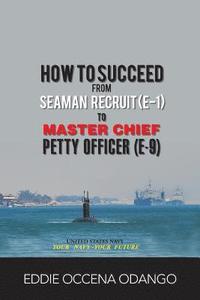 bokomslag How to Succeed from Seaman Recruit (E-1) to Master Chief Petty Officer (E-9)