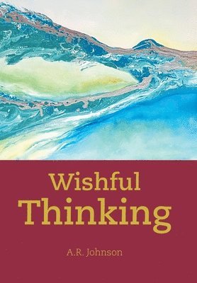 A R Johnson, A. R. Johnson, A.R. Johnson - Wishful Thinking, Inbunden