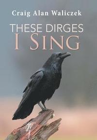 bokomslag These Dirges I Sing