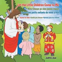bokomslag Let the Little Children Come to Me-Kite Timoun Yo Vinn Jwenn Mwen-Laissez Les Petits Enfants De Venir  Moi