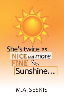 She's Twice as Nice and More Fine Than Sunshine . . . 1