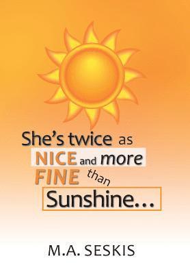 She's Twice as Nice and More Fine Than Sunshine . . . 1