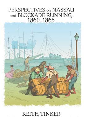 Keith Tinker - Perspectives on Nassau and Blockade Running, 1860-1865, Inbunden