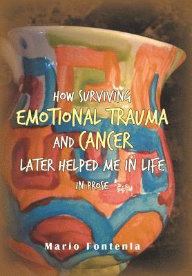 bokomslag How Surviving Emotional Trauma and Cancer Later Helped Me in Life in Prose