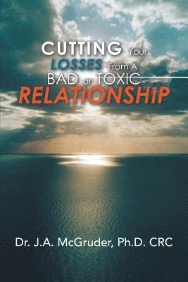 J a McGruder Crc, J. a. McGruder Crc, Dr. J.A. McGruder Ph.D. CRC, J. A. McGruder CRC - Cutting Your Losses from a Bad or Toxic Relationship, Häftad